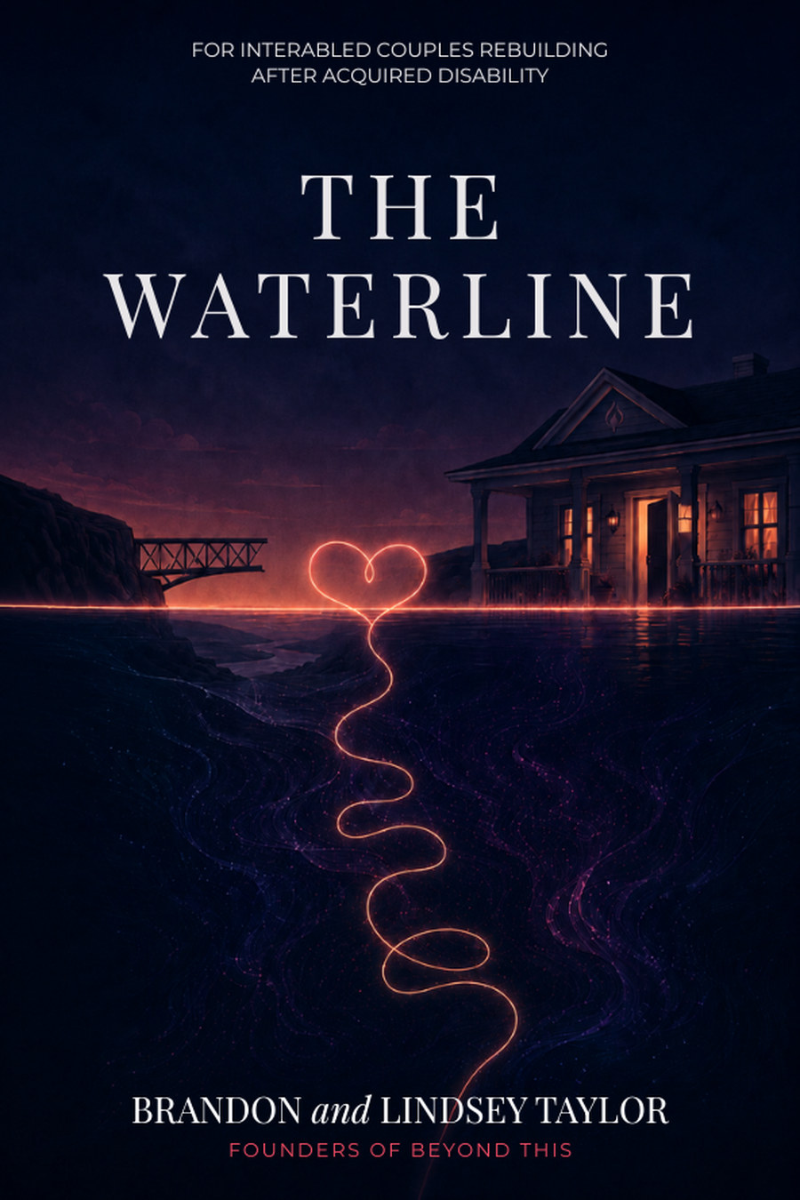 Cover of The Waterline: a flooded house at dusk with a glowing
                      heart drawn in light above the water. For interabled couples
                      rebuilding after acquired disability, by Brandon and Lindsey Taylor.